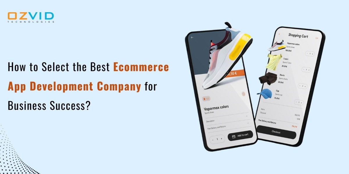 How to Select the Best Ecommerce App Development Company for Business Success