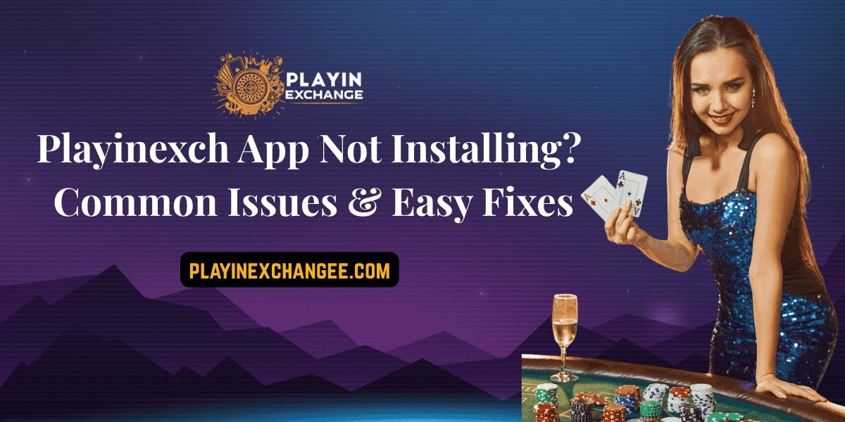 Playinexch App Not Installing? Common Issues & Easy Fixes