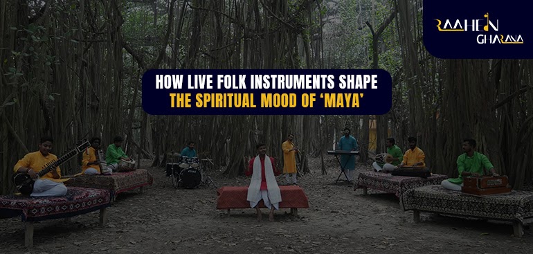 How Live Folk Instruments Shape the Spiritual Mood of ‘Maya’