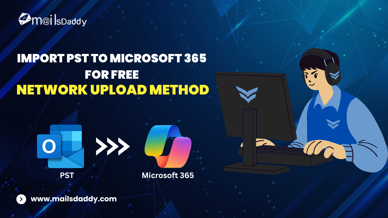 Import PST to Microsoft 365 For Free - Network Upload Method | MailsDaddy Official Blog